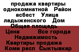 продажа квартиры однокомнатной › Район ­ асбест › Улица ­ ладыженского › Дом ­ 16 › Общая площадь ­ 31 › Цена ­ 770 - Все города Недвижимость » Квартиры продажа   . Коми респ.,Сыктывкар г.